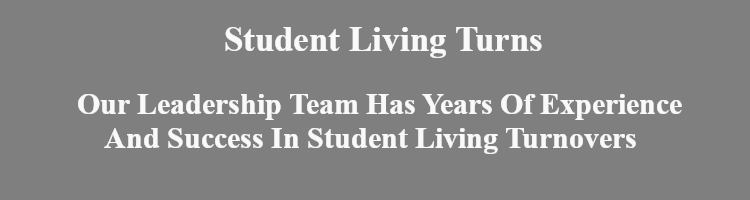 Student Living Turns : Our Leadership Team Has Years Of Experience and Success in Student Living Turnovers